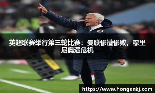 英超联赛举行第三轮比赛：曼联惨遭惨败，穆里尼奥遇危机