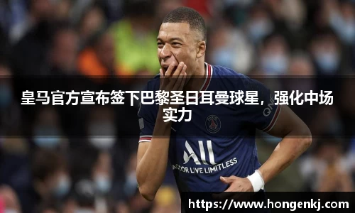 皇马官方宣布签下巴黎圣日耳曼球星，强化中场实力
