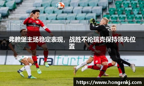 弗赖堡主场稳定表现，战胜不伦瑞克保持领先位置