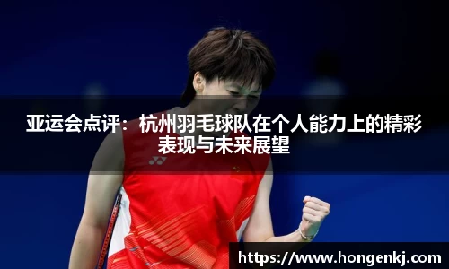 亚运会点评：杭州羽毛球队在个人能力上的精彩表现与未来展望