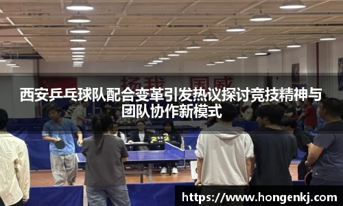 西安乒乓球队配合变革引发热议探讨竞技精神与团队协作新模式