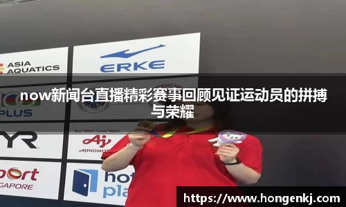 now新闻台直播精彩赛事回顾见证运动员的拼搏与荣耀