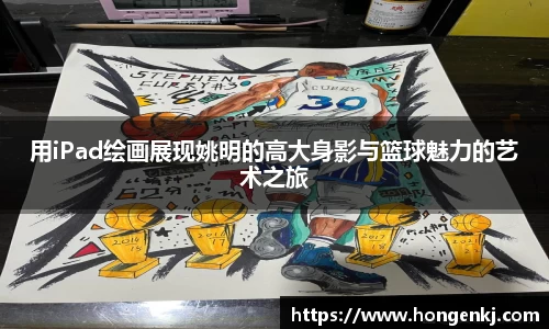 用iPad绘画展现姚明的高大身影与篮球魅力的艺术之旅