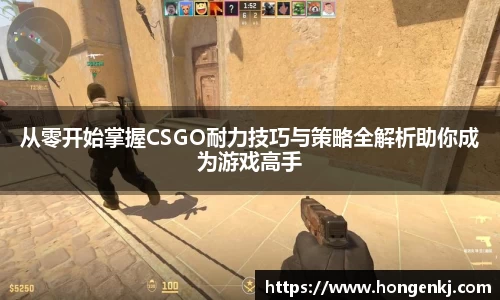从零开始掌握CSGO耐力技巧与策略全解析助你成为游戏高手