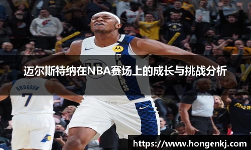 迈尔斯特纳在NBA赛场上的成长与挑战分析