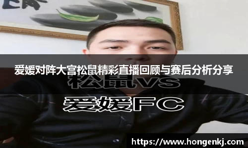 爱媛对阵大宫松鼠精彩直播回顾与赛后分析分享