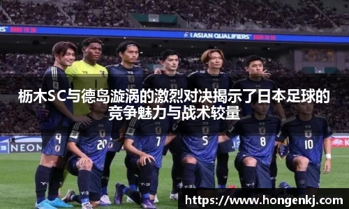 枥木SC与德岛漩涡的激烈对决揭示了日本足球的竞争魅力与战术较量