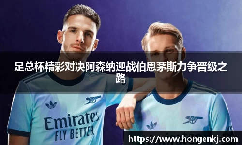 足总杯精彩对决阿森纳迎战伯恩茅斯力争晋级之路