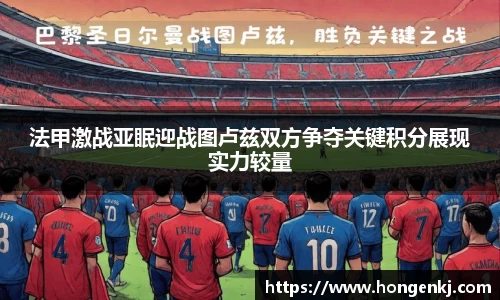 法甲激战亚眠迎战图卢兹双方争夺关键积分展现实力较量