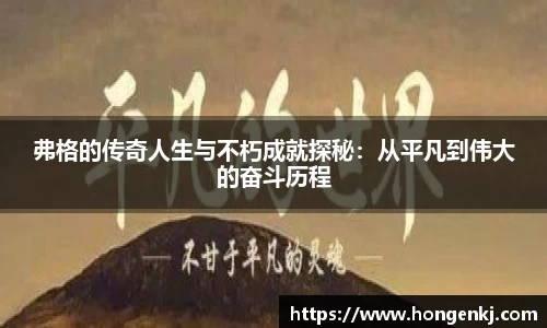 弗格的传奇人生与不朽成就探秘：从平凡到伟大的奋斗历程